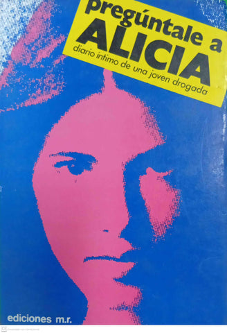 Pregúntale a Alicia. Diario íntimo de una joven drogada