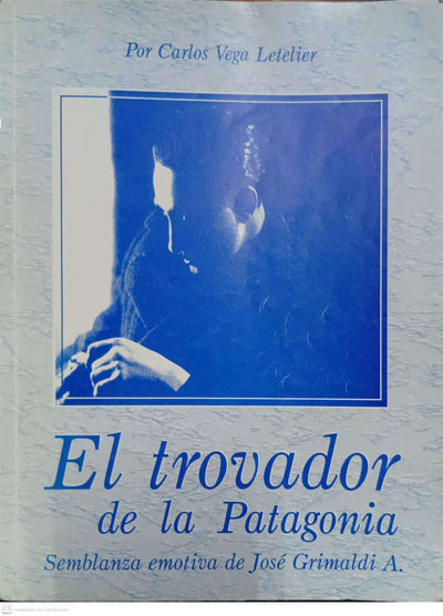 El trovador de la Patagonia. Semblanza emotiva de José Grimaldi A.
