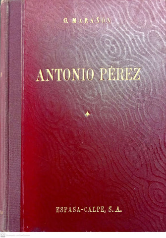 Antonio Pérez: El hombre, el drama, la época Vol I