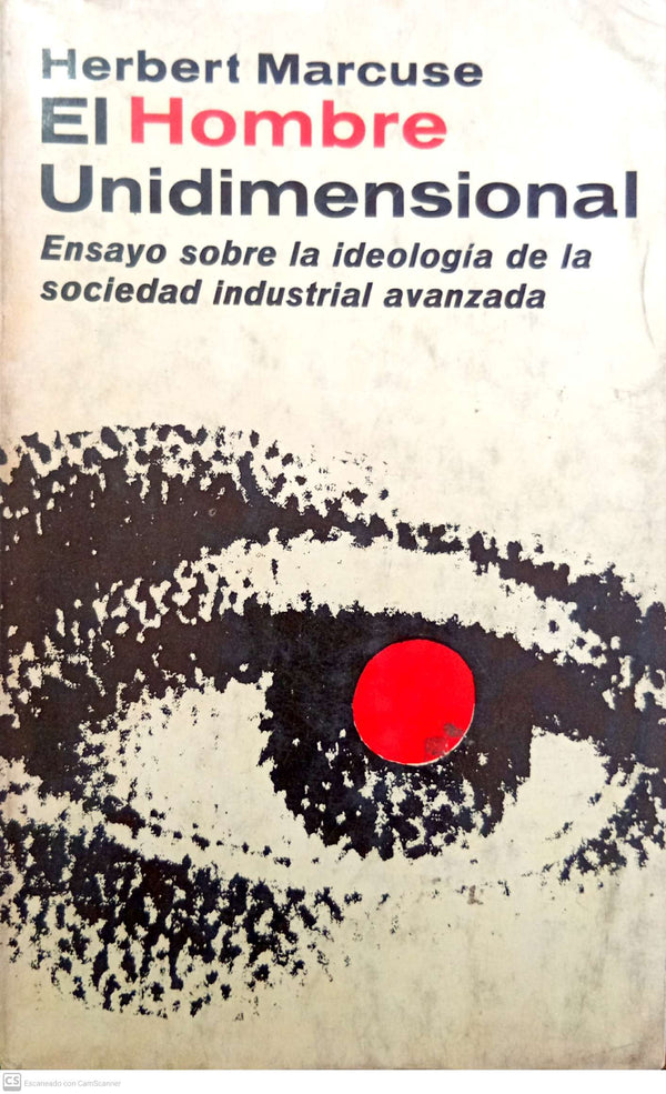 El hombre unidimensional. Ensayo sobre la ideología de la sociedad industrial avanzada