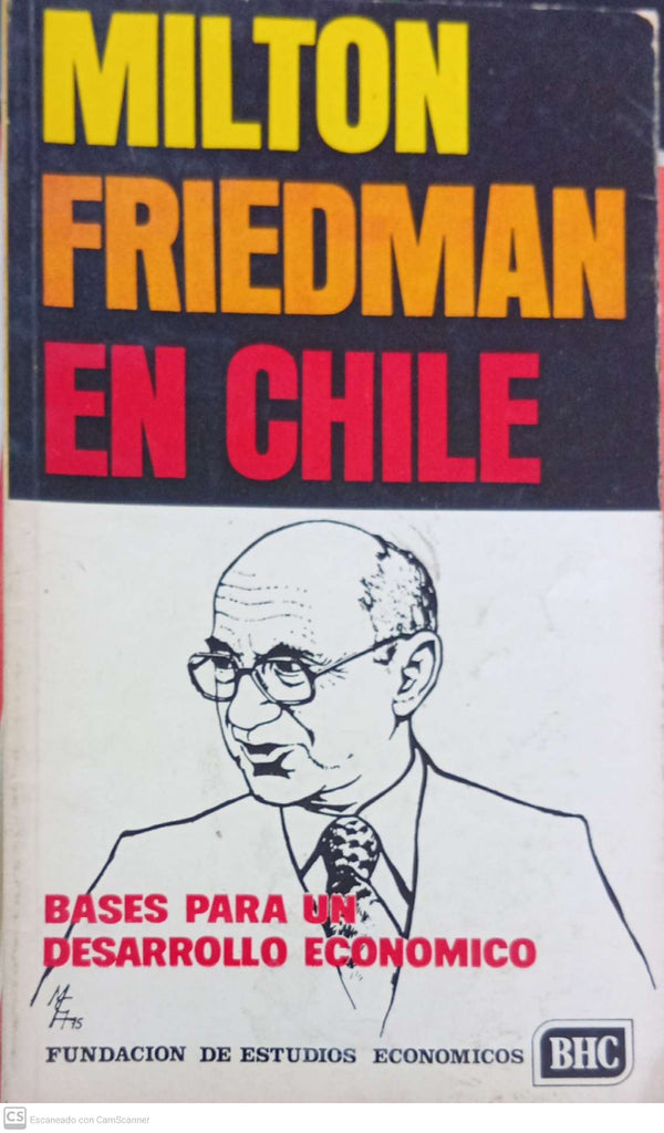 Milton Friedman en Chile. Bases para un desarrollo económico