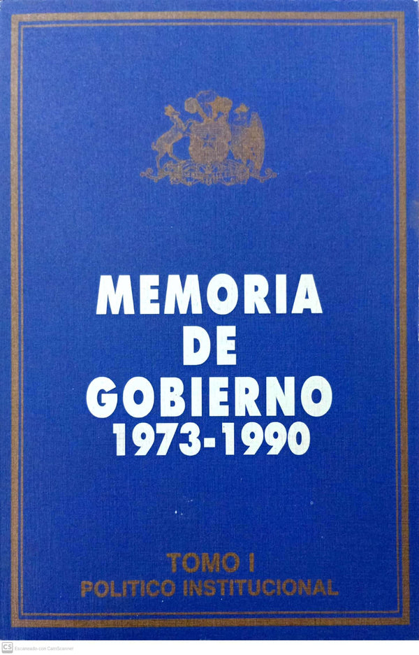 Memoria de Gobierno 1973–1990. Tomo I: Político Institucional