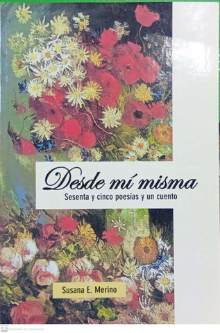 Desde mí misma: Sesenta y cinco poesías y un cuento