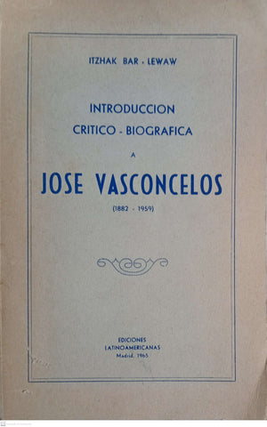 JOSE VASCONCELOS. Introduccion Critico - Biografica