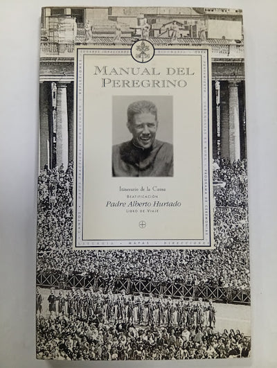 Manual del Peregrino: Itinerario de la Causa Beatificación Padre Alberto Hurtado