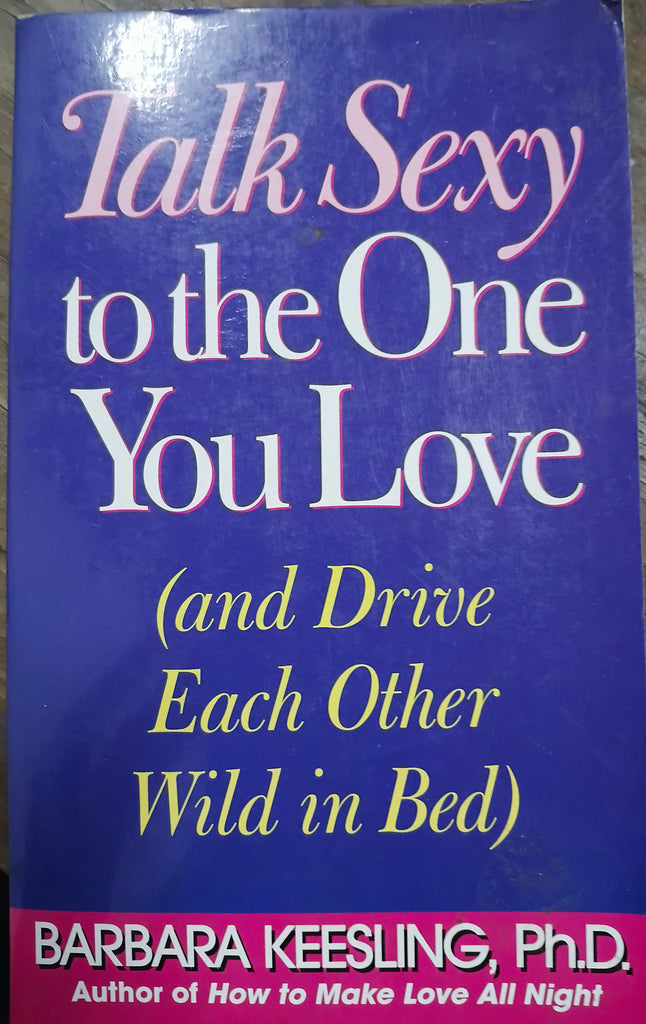 Talk Sexy to the One You Love: And Other Secrets for Improving Communication
