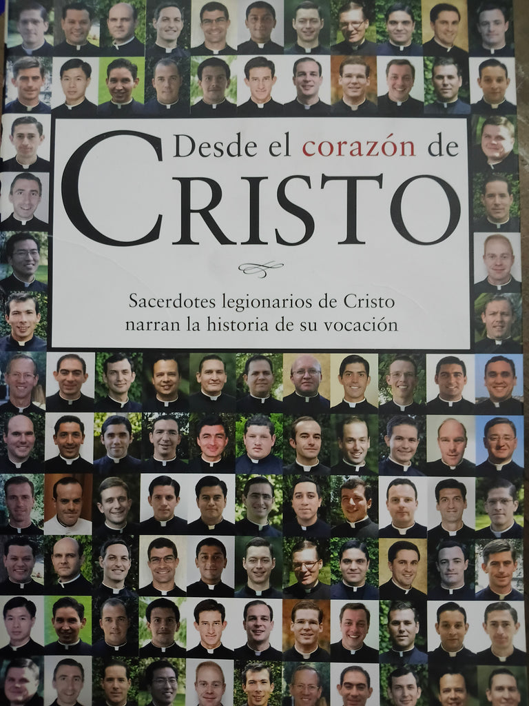 Desde el corazon de Cristo Sacerdotes legionarios de Cristo narran la historia de su vocación