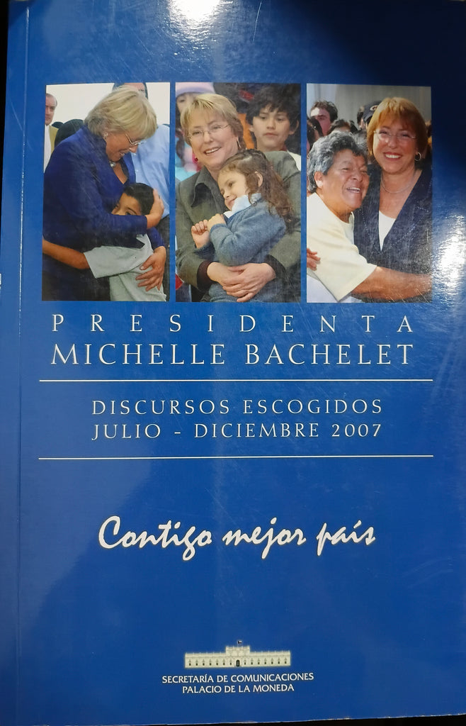 Presidenta Michelle Bachelet : discursos escogidos julio - diciembre 2007