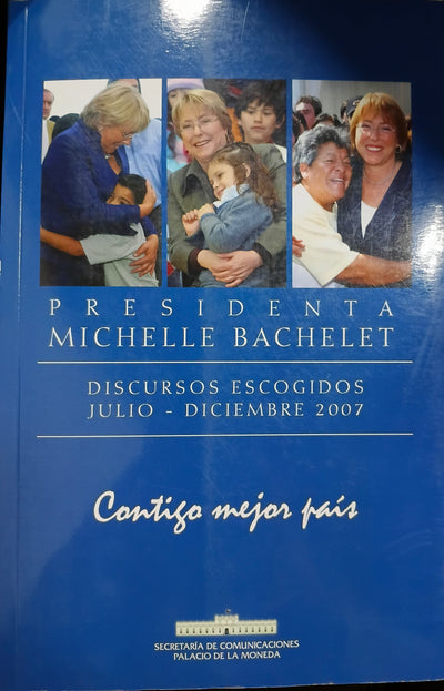 Presidenta Michelle Bachelet : discursos escogidos julio - diciembre 2007