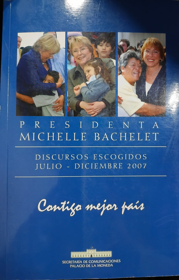 Presidenta Michelle Bachelet : discursos escogidos julio - diciembre 2007