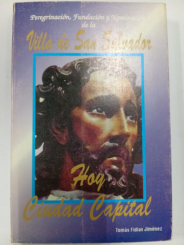 Peregrinación, fundación y nombre de la Villa de San Salvador. Hoy Ciudad Capital
