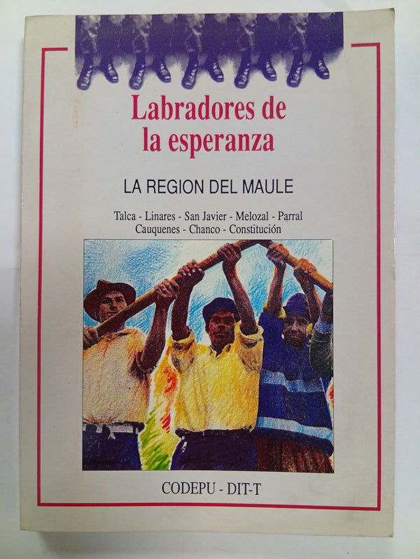 Labradores de la esperanza. La región del Maule (Talca – Linares – San Javier – Melozal – Parral – Cauquenes – Chanco – Constitución)