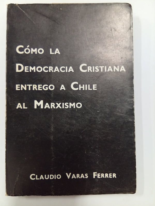 Cómo la Democracia Cristiana entregó a Chile al Marxismo