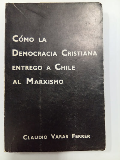 Cómo la Democracia Cristiana entregó a Chile al Marxismo