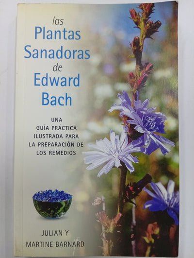 Las plantas sanadoras de Edward Bach: Una guía práctica ilustrada para la preparación de los remedios