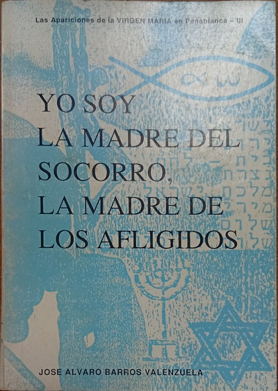 Yo soy la madre del Socorro, la Madre de los Afligidos (Las apariciones de la Virgen María en Peñablanca - Tomo III)