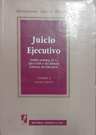 Juicio Ejecutivo: Teoría General de la Ejecución y del Remate Judicial de Inmuebles – Tomo I