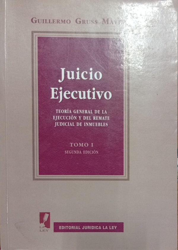 Juicio Ejecutivo: Teoría General de la Ejecución y del Remate Judicial de Inmuebles – Tomo I