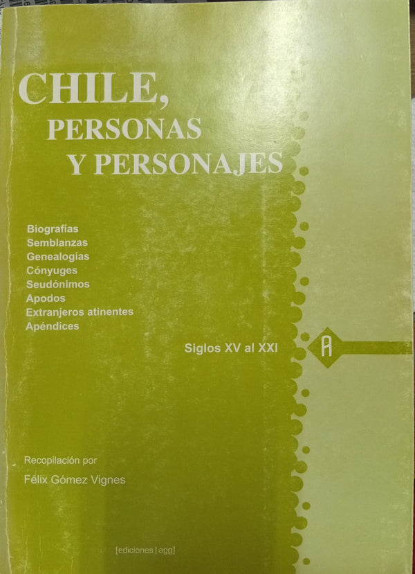 Chile, Personas y Personajes: Biografías, Semblanzas, Genealogías, Cónyuges, Seudónimos, Apodos, Extranjeros atinentes, Apéndices. Siglos XV al XXI