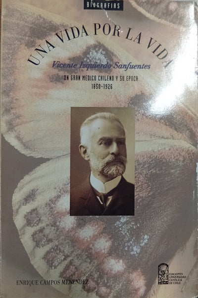 Una vida por la vida: Vicente Izquierdo Sanfuentes, un gran médico chileno y su época (1850–1926)