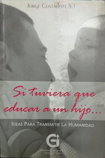 Si tuviera que educar a un hijo... Ideas para transmitir la humanidad