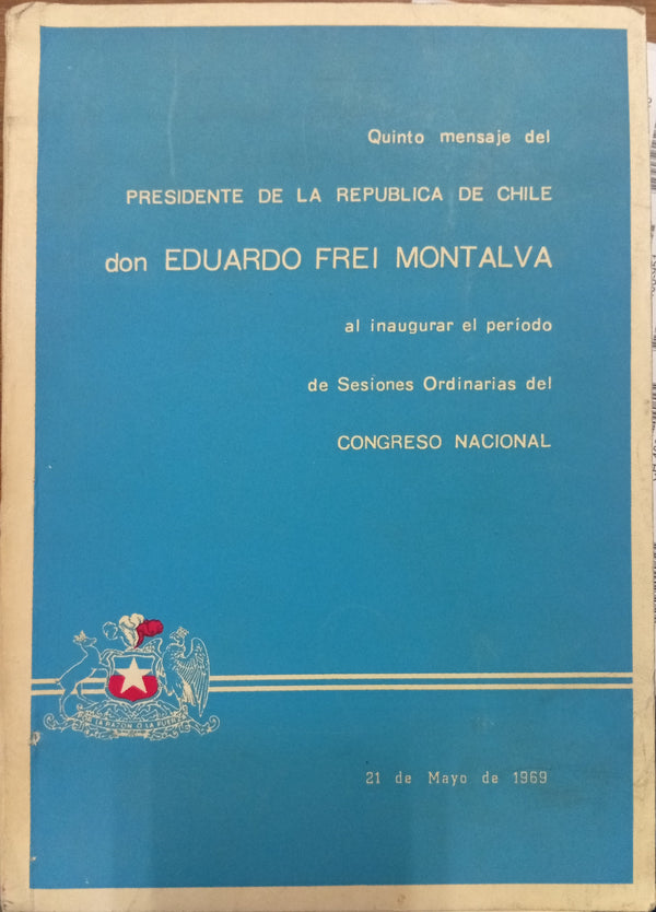 Quinto mensaje del Presidente de la República de Chile don Eduardo Frei Montalva al inaugurar el período de Sesiones Ordinarias del Congreso Nacional