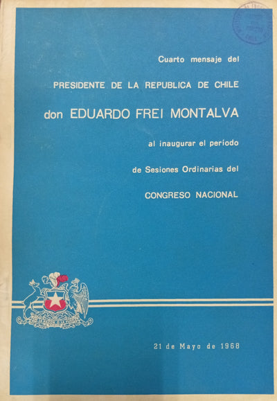 Cuarto mensaje del Presidente de la República de Chile don Eduardo Frei Montalva al inaugurar el período de Sesiones Ordinarias del Congreso Nacional