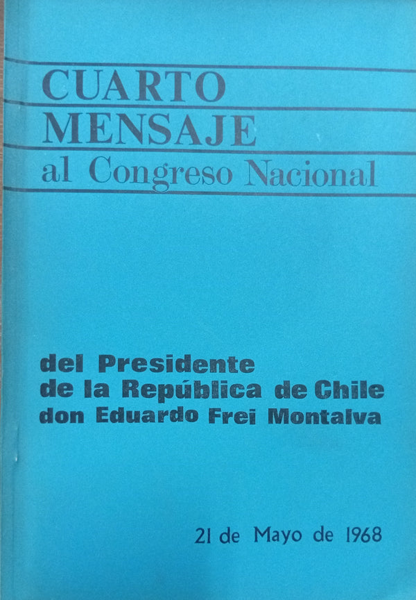 Cuarto mensaje al Congreso Nacional del Presidente de la República de Chile don Eduardo Frei Montalva