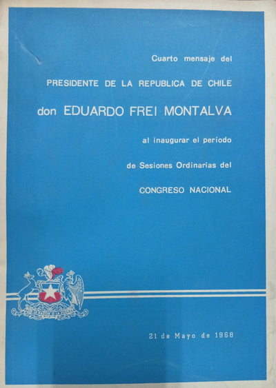 Cuarto mensaje del Presidente de la República de Chile don Eduardo Frei Montalva al inaugurar el período de Sesiones Ordinarias del Congreso Nacional