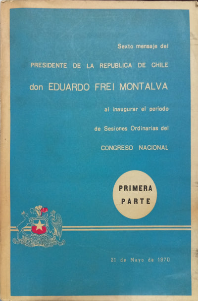 Sexto mensaje del Presidente de la República de Chile don Eduardo Frei Montalva al inaugurar el período de Sesiones Ordinarias del Congreso Nacional