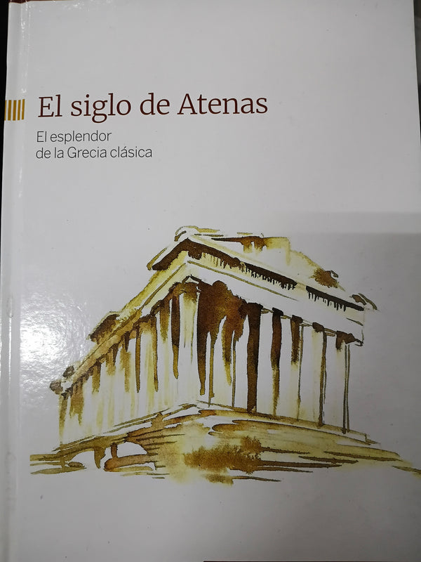 El siglo de Atenas El esplendor de la Grecia clasica