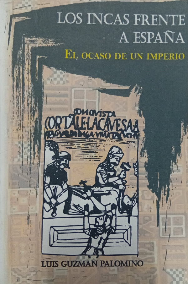 Los incas frente a España: El ocaso de un imperio