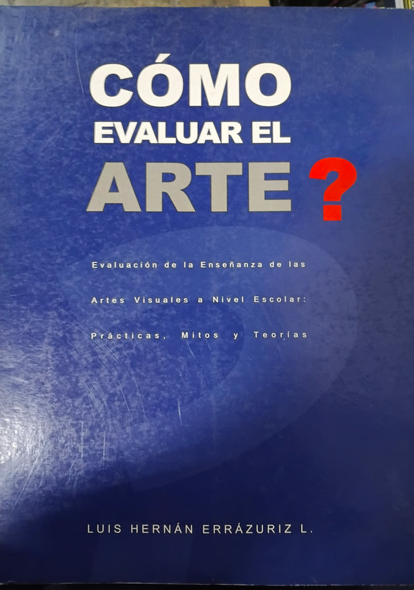 Cómo evaluar el arte? Evaluación de la enseñanza de las artes visuales a nivel escolar: práctica, mitos y teorías