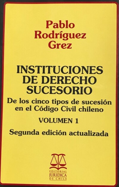 Instituciones de derecho sucesorio. Volumen 1: De los cinco tipos de sucesión en el Código Civil chileno