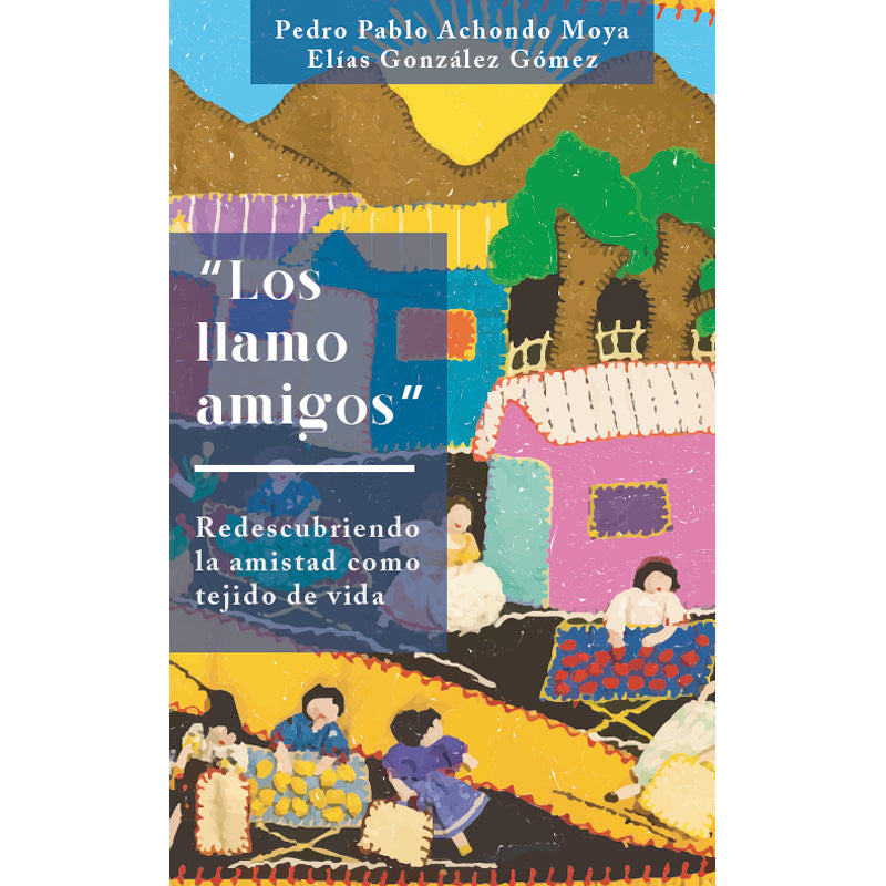 Los llamo Amigos. Redescubrimiento de la amistad como tejido de vida