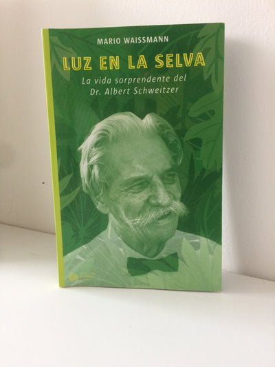 LUZ EN LA SELVA: LA VIDA SORPRENDENTE DEL DR. ALBERT SCHWEITZER