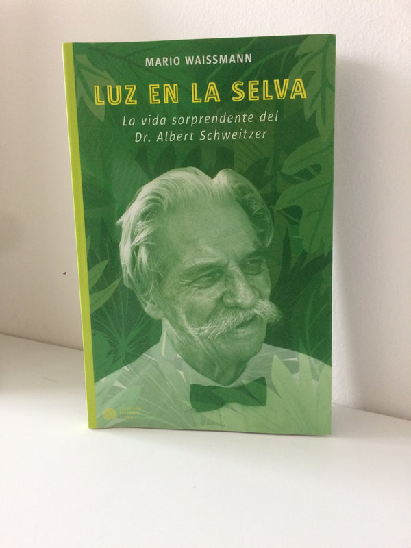 LUZ EN LA SELVA: LA VIDA SORPRENDENTE DEL DR. ALBERT SCHWEITZER