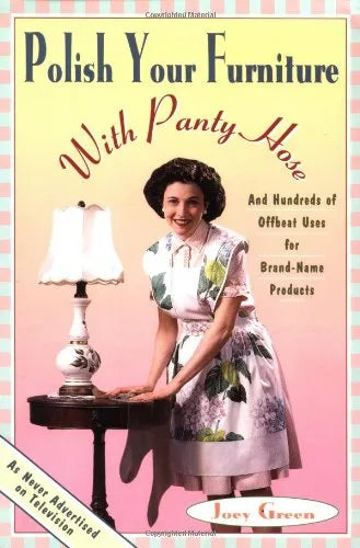 Polish Your Furniture with Pantyhose: And Other Uses for Your Favorite Products