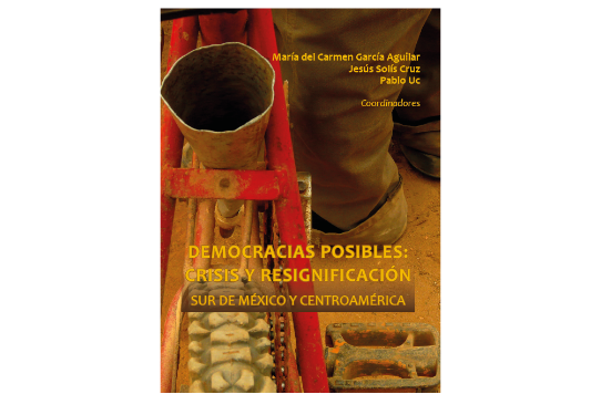 Democracias posibles: crisis y resignificación Sur de México y Centroamérica