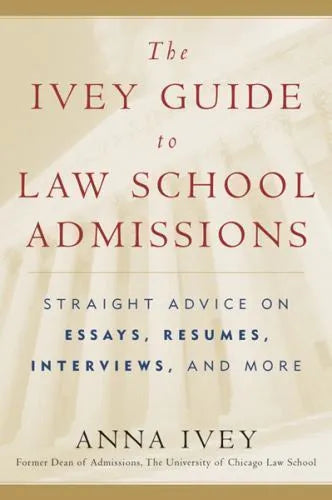 The Ivey Guide to Law School Admissions: Straight Advice on Essays, Résumés, Interviews, and More