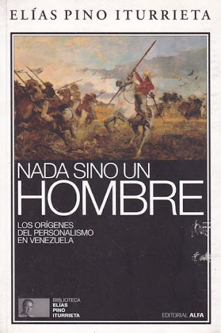 Nada sino un hombre: Los orígenes del personalismo en Venezuela