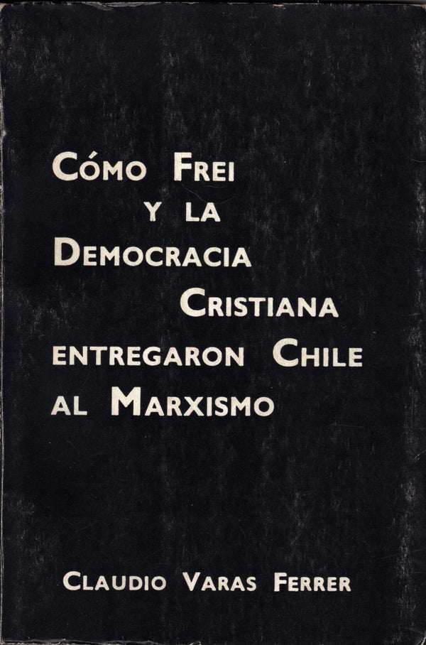 Cómo Frei y la Democracia Cristiana entregaron Chile al marxismo