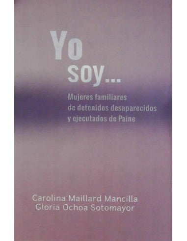 Yo soy. Mujeres de detenidos desaparecidos y ejecutados de Paine