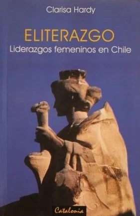 Eliterazgo: Liderazgos Femeninos En Chile