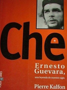Che. Ernesto Guevara, una leyenda de nuestro siglo