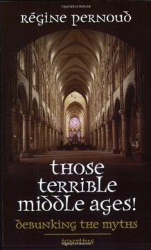 Those Terrible Middle Ages!: Debunking the Myths