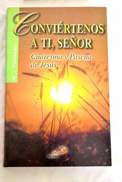 Conviértenos a ti, Señor: Cuaresma y Pascua de Jesús