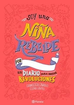 Soy una Niña Rebelde. Un Diario Para Iniciar Revoluciones