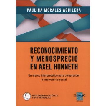 Reconocimiento y Menosprecio en Axel Honneth. Un Marco Interpretativo Para Comprender e Intervenir lo Social