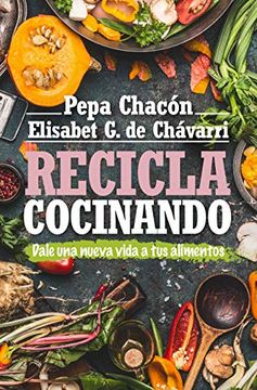 Recicla cocinando: Da una nueva vida a tus alimentos